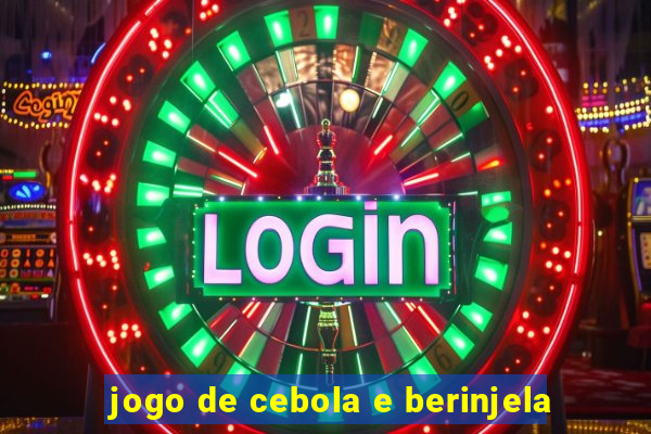 jogo de cebola e berinjela